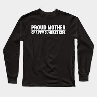 Proud Mother Of A Few Dumbass Kids Funny Mother's Day Long Sleeve T-Shirt